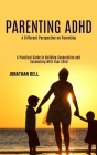 Parenting Adhd: A Different Perspective on Parenting (A Practical Guide to Building Cooperation and Connecting With Your Child) By Jonathan Bell Cover Image