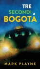 3 Secondi a Bogotá: La vera storia di due viaggiatori con zaino e sacco a pelo caduti nelle mani degli inferi Colombiani. By Mark Playne, Hillary Tagliafierro (Translator) Cover Image