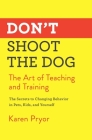 Don't Shoot the Dog: The Art of Teaching and Training Cover Image