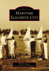 Maritime Elizabeth City (Images of America) By Paul M. Vincent, Don Pendergraft (Foreword by) Cover Image