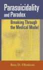 Parasuicidality and Paradox: Breaking Through the Medical Model By Ross D. Ellenhorn Cover Image