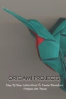 Origami Projects: Step-By-Step Instructions To Create Marvelous Origami Art Pieces: Origami Step By Step By Camie Chopp Cover Image