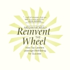 Reinvent the Wheel: How Top Leaders Leverage Well-Being for Success By Megan McNealy, Megan McNealy (Read by) Cover Image