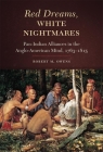 Red Dreams, White Nightmares: Pan-Indian Alliances in the Anglo-American Mind, 1763-1815 By Robert M. Owens Cover Image