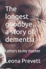 The longest goodbye... a story of dementia: Letters to my mother By Leona K. Prevett Cover Image