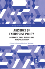 A History of Enterprise Policy: Government, Small Business and Entrepreneurship (Routledge Studies in Entrepreneurship) By Oliver Mallett, Robert Wapshott Cover Image