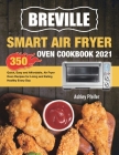Breville Smart Air Fryer Oven Cookbook 2021: 350 Quick, Easy and Affordable, Air Fryer Oven Recipes for Living and Eating Healthy Every Day Cover Image