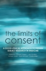 The Limits of Consent: A Socio-Ethical Approach to Human Subject Research in Medicine By Oonagh Corrigan (Editor), Kathleen Liddell (Editor), John McMillan (Editor) Cover Image