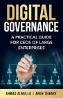 Digital Governance: A Practical Guide for CEOs of Large Enterprises By Ahmad Almulla, Arun Tewary Cover Image