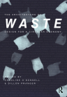 The Architecture of Waste: Design for a Circular Economy By Caroline O'Donnell (Editor), Dillon Pranger (Editor) Cover Image