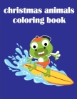 Christmas Animals Coloring Book: Christmas Book Coloring Pages with Funny, Easy, and Relax By J. K. Mimo Cover Image