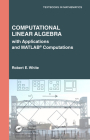 Computational Linear Algebra: with Applications and MATLAB(R) Computations (Textbooks in Mathematics) By Robert E. White Cover Image