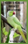 Indian Ringneck Parakeet Birdkeeping: Indian Ring neck Parakeets, Care, Housing, Feeding, Breeding, Health And Behavior By Raphael Taylor Cover Image