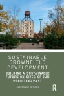 Sustainable Brownfield Development: Building a Sustainable Future on Sites of Our Polluting Past Cover Image