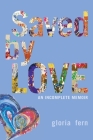 Saved by LOVE: An Incomplete Memoir By Gloria Fern, Daniel Crack (Designed by) Cover Image