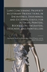 Laws Concerning Property in Literary Productions, in Engravings, Designings, and Etchings, Useful for Authors, Printers, Booksellers, Engravers, Desig Cover Image