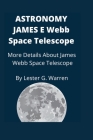 Astronomy James E. Webb Space Telescope: More Details About James Webb Space Telescope By Lester G. Warren Cover Image