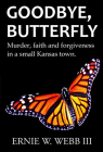 Goodbye, Butterfly: Murder, Faith and Forgiveness in a Small Kansas Town Cover Image