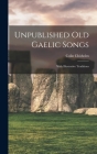 Unpublished Old Gaelic Songs: With Illustrative Traditions By Chisholm Colin Cover Image