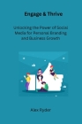Engage & Thrive: Unlocking the Power of Social Media for Personal Branding and Business Growth Cover Image