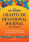 52-Week Gratitude Devotional Journal for Women: Prompts and Prayers to Give Thanks and Grow in Your Faith By Kara Adams Cover Image