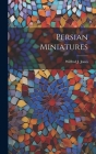 Persian Miniatures By Wilfred J. Jones Cover Image
