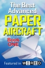 The Best Advanced Paper Aircraft Book 1: Long Distance Gliders, Performance Paper Airplanes, and Gliders with Landing Gear By Carmel D. Morris Cover Image