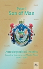 Son of Man - Autobiographical Insights: Learning Years are not Master Years - 2000-2007 By Peter I. König Von Deutschland, Hilary Teske (Translator) Cover Image