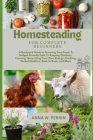 Homesteading For Complete Beginners: A Backyard Guide to Growing Your Food, A Budget-Friendly Path To Keeping Chickens, Canning, Crafting, Herbal Medi Cover Image