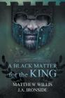 A Black Matter for the King (Oath and the Crown) By Matthew Willis, J. a. Ironside Cover Image
