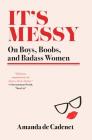 It's Messy: On Boys, Boobs, and Badass Women Cover Image