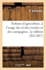 Notions d'Agriculture, À l'Usage Des Écoles Rurales Et Des Campagnes. 2e Édition Cover Image