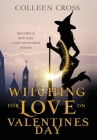 Witching For Love On Valentines Day: A Westwick Witches Paranormal Cozy Mystery By Colleen Cross Cover Image