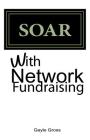 SOAR with Network Fundraising By Gayle Gross Cover Image