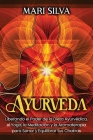 Ayurveda: Liberando el poder de la dieta ayurvédica, el yoga, la meditación y la aromaterapia para sanar y equilibrar tus chakra Cover Image