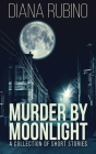 Murder By Moonlight: A Collection Of Short Stories By Diana Rubino Cover Image