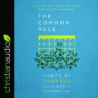 Common Rule: Habits of Purpose for an Age of Distraction By Justin Whitmel Earley, William Sarris (Read by) Cover Image