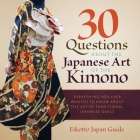 30 Questions about the Japanese Art of the Kimono: Everything You Ever Wanted to Know about the Art of Traditional Japanese Dress By Eikotto Japan Guide Cover Image
