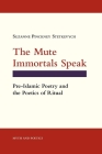 The Mute Immortals Speak: Pre-Islamic Poetry and the Poetics of Ritual (Myth and Poetics) By Suzanne Pinckney Stetkevych Cover Image