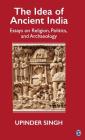 The Idea of Ancient India: Essays on Religion, Politics, and Archaeology Cover Image