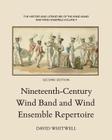 The History and Literature of the Wind Band and Wind Ensemble: Nineteenth-Century Wind Band and Wind Ensemble Repertoire By Craig Dabelstein (Editor), David Whitwell Cover Image