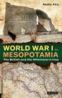 World War I in Mesopotamia: The British and the Ottomans in Iraq (Library of Middle East History) By Nadia Atia Cover Image