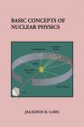 Basic Concepts of Nuclear Physics By Jagadish B. Garg Cover Image