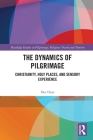 The Dynamics of Pilgrimage: Christianity, Holy Places, and Sensory Experience (Routledge Studies in Pilgrimage) Cover Image