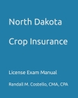 North Dakota Crop Insurance: License Exam Manual By Randall M. Costello Cpa Cover Image