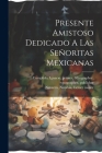 Presente Amistoso Dedicado A Las Señoritas Mexicanas By Ignacio 1811-1887 Cumplido (Created by), Natahia Former Owner Navarro (Created by) Cover Image