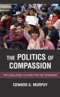 The Politics of Compassion: The Challenge to Care for the Stranger By Edward U. Murphy Cover Image