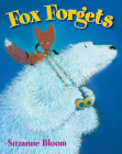 Fox Forgets (Goose and Bear Stories) By Suzanne Bloom Cover Image