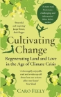 Cultivating Change: Regenerating Land and Love in the Age of Climate Crisis By Caro Feely Cover Image