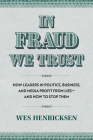 In Fraud We Trust: How Leaders in Politics, Business, and Media Profit from Lies--And How to Stop Them Cover Image
